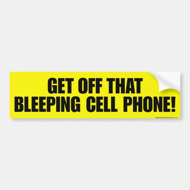 Get off that bleeping cell phone! bumper sticker (Front)
