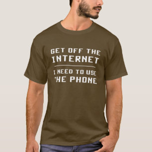 Get Off The Internet I Need To Use The Phone T-Shirt