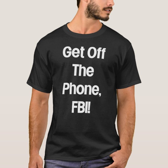 Get Off The Phone, FBI! T-Shirt (Front)