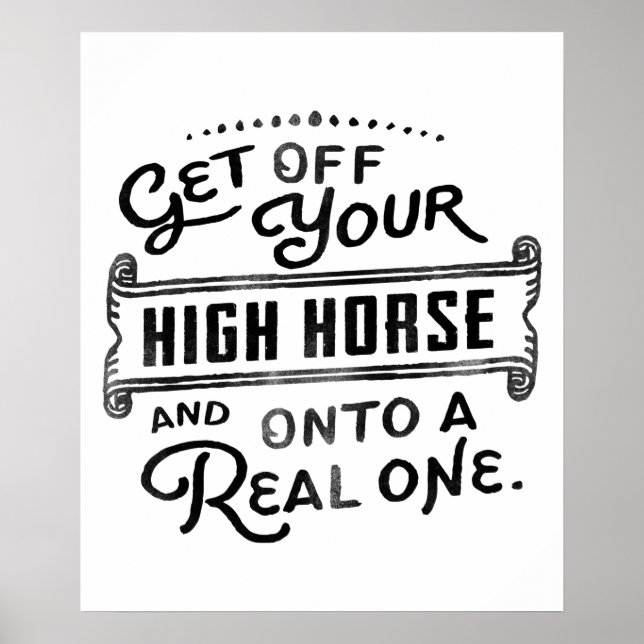 Get Off Your High Horse And Onto A Real One! Poster (Front)