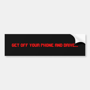 Get off your phone and drive... bumper sticker
