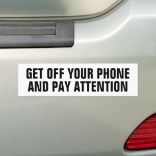 GET OFF YOUR PHONE AND PAY ATTENTION BUMPER STICKER