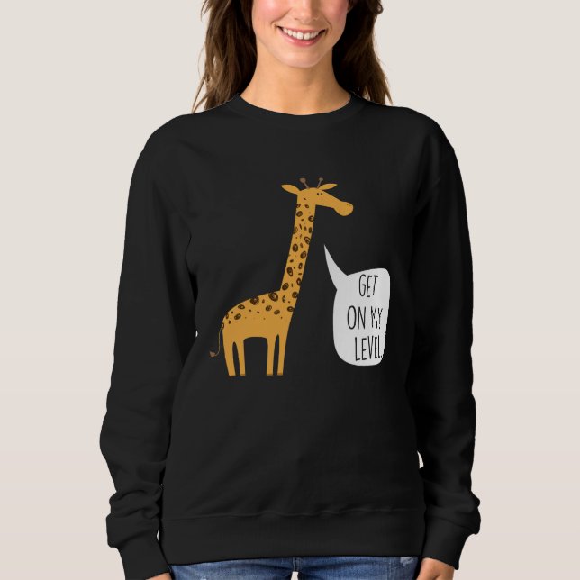 Get On My Level Giraffe  Tall Zoo Animal Sweatshirt (Front)