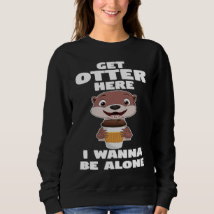 get otter here I wanna be alone otter Sweatshirt