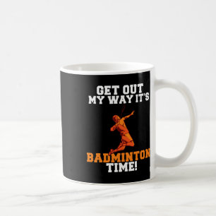 Get Out My Way Its Badminton Time Coffee Mug