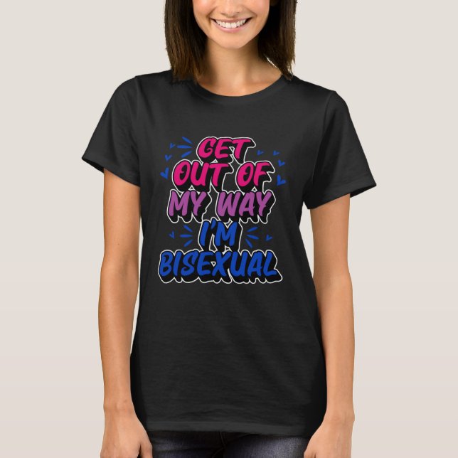 Get Out Of My Way I'm Bisexual Trendy  Bi Pride T-Shirt (Front)