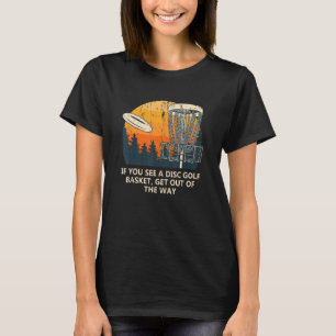 Get Out Of The Way Disc Golf Sayings Golfer Quotes T-Shirt