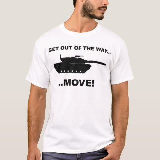 GET OUT OF THE WAY...MOVE! T-Shirt