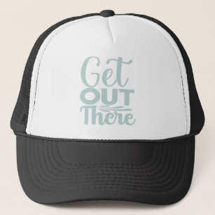 Get out There Trucker Hat