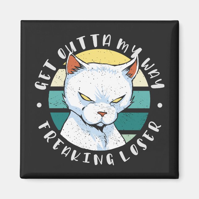 Get outta my way freaking loser, Moody Cat Invitat Magnet (Front)