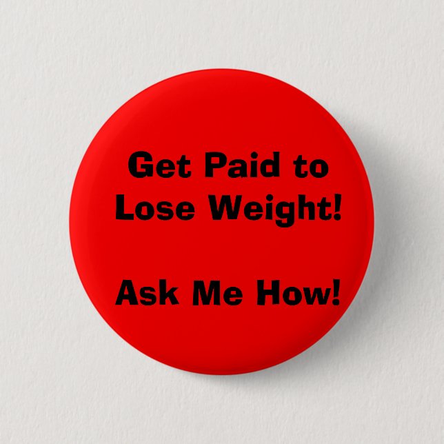Get Paid to Lose Weight!Ask Me How! 6 Cm Round Badge (Front)