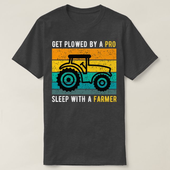 Get Ploughed By A Pro Sleep With A Farmer Funny  T-Shirt (Design Front)