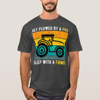 Get Ploughed By A Pro Sleep With A Farmer Funny  T-Shirt