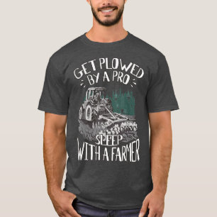 Get Ploughed By A Pro Sleep With A Farmer Tractor  T-Shirt