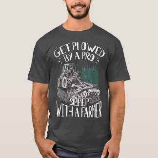 Get Ploughed By A Pro Sleep With A Farmer Tractor  T-Shirt