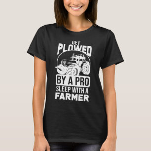 Get Ploughed By A Pro Sleep With A Farmer Tractor T-Shirt