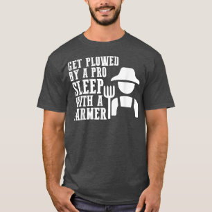 Get Ploughed By A Pro Sleep With A Farmer Tractor  T-Shirt