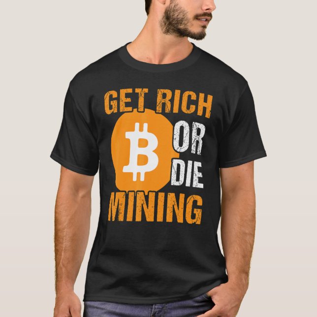 Get Rich Or Die Mining Bitcoin BTC Crypto Mens Say T-Shirt (Front)