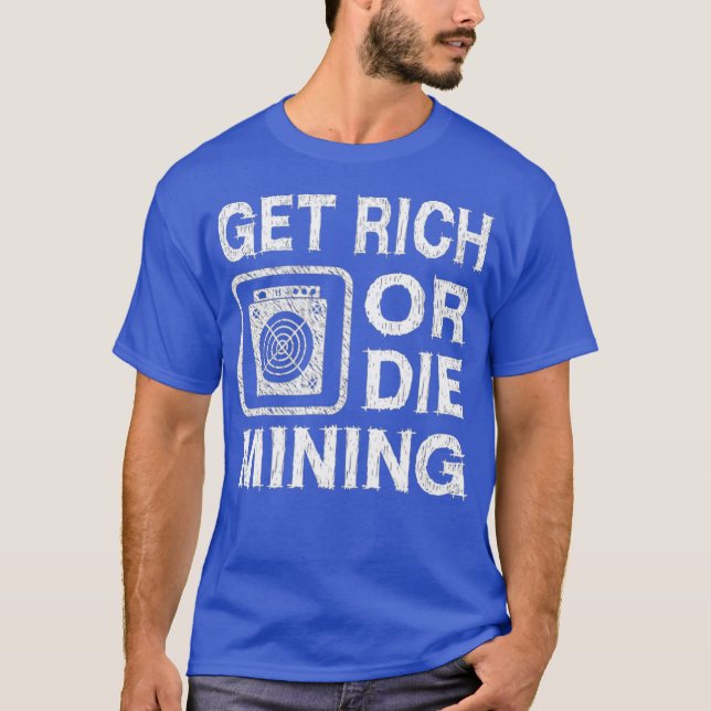 Get Rich Or Die Mining Funny ASIC Bitcoin Miner T-Shirt (Front)