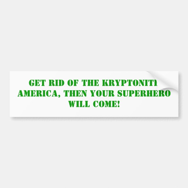 Get Rid Of The Kryptonite, Bumper Sticker (Front)