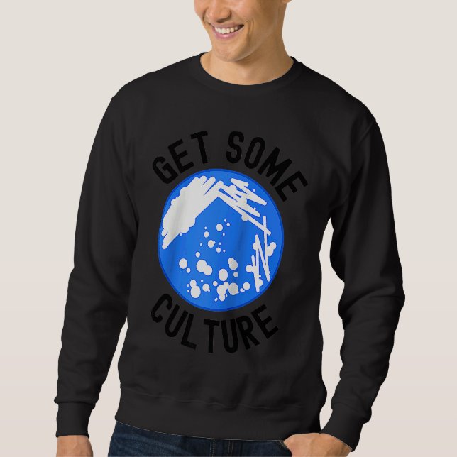 Get Some Culture  Microbiologist Humor  Microbiolo Sweatshirt (Front)