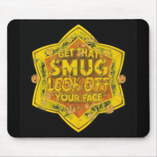 Get That Smug Look Off Your Face Mouse Pad