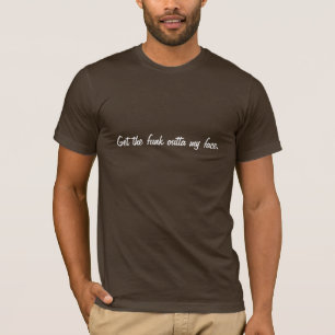 Get the funk outta my face. T-Shirt