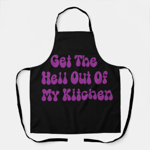 Get The Hell Out Of My Kitchen, Funny Joke Saying Apron