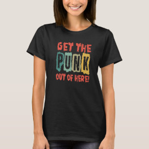 Get The Punk Out Of Here Gothic Goth Concert 3 T-Shirt