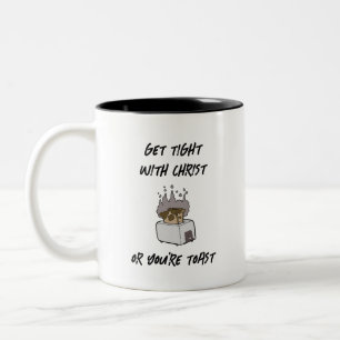 Get Tight With Christ Or You're Toast Mug
