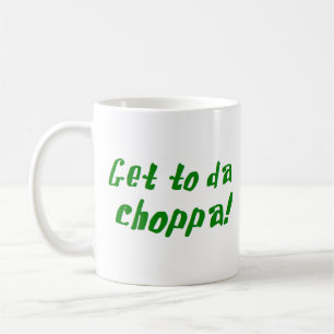 get to da choppa coffee mug