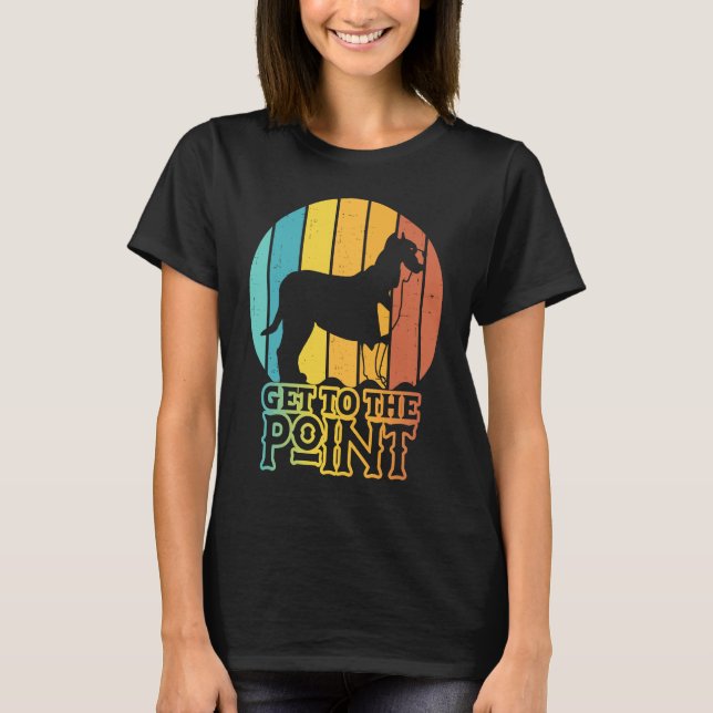 Get To The Point Pointer Dog  Saying T-Shirt (Front)