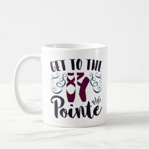 Get to the Pointe Ballet Dancer Ballerina Coffee Mug
