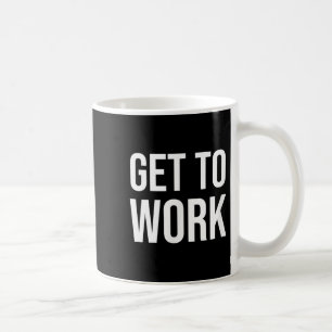 Get To Work Motivation Quote - Mens Uni Adult Clic Coffee Mug