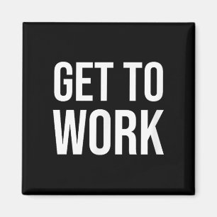 Get To Work Motivation Quote - Mens Uni Adult Clic Magnet