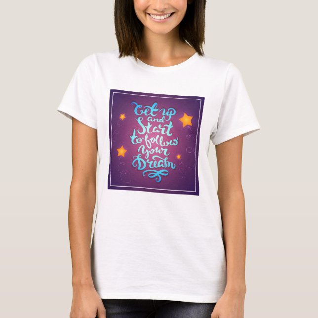 Get Up And Start To Follow Your Dreams T-Shirt (Front)