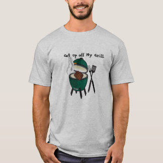 Get up off My Grill, Big Green Egg. T-Shirt