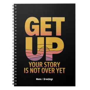 Get Up, Your Story is Not Over Yet Motivational Notebook
