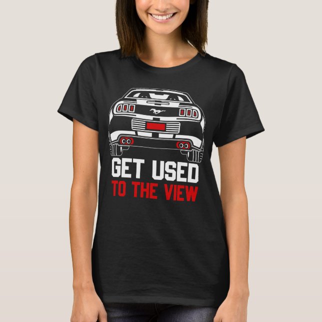 get used to the view ford mustang T-Shirt (Front)