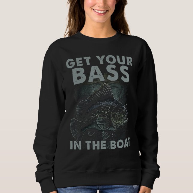 Get You Bass In The Boat  Bass Fish Fisherman Fish Sweatshirt (Front)