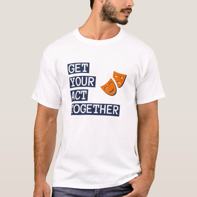Get Your Act Together T-Shirt (Front)