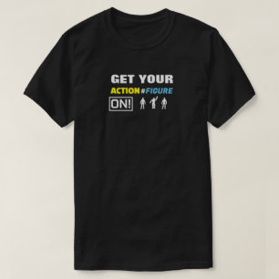 Get Your Action Figure On! T-Shirt