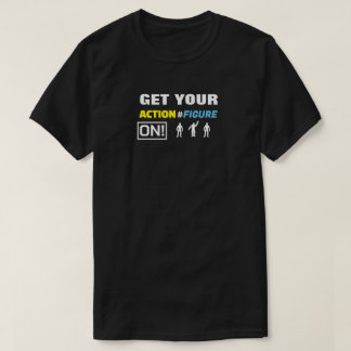 Get Your Action Figure On! T-Shirt