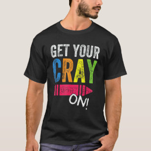 Get Your Cray On Back To School Teachers T-Shirt