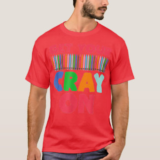 Get Your Cray On First Day Of School Students Cray T-Shirt