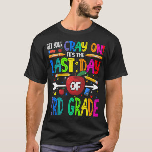 Get Your Cray On It's The Last Day Of 3rd Grade T-Shirt