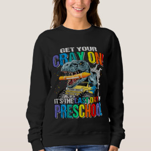 Get Your Cray On It's The Last Day Of Preschool Di Sweatshirt