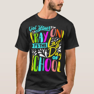 Get Your Cray On It's The Last Day Of School Teach T-Shirt