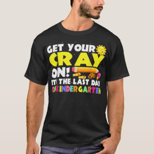Get Your Cray On Its The Last days of Kindergarten T-Shirt