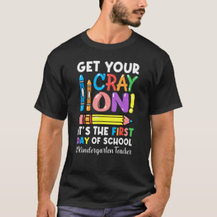 Get Your Cray On Kindergarten Teacher 1st Day Back T-Shirt
